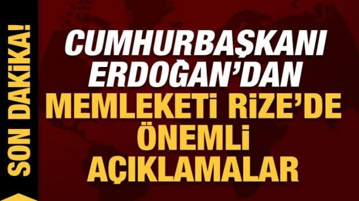 Cumhurbaşkanı Erdoğan'dan memleketi Rize'de son dakika açıklamalar