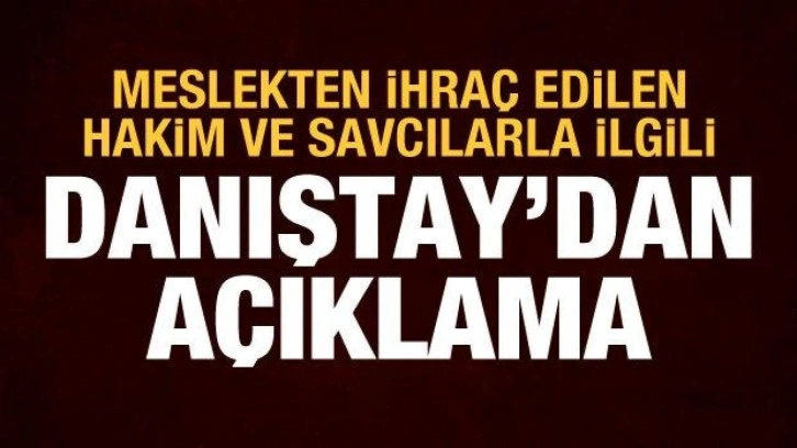 Danıştay'dan meslekten ihraç edilen hakim ve savcıların davalarıyla ilgili açıklama