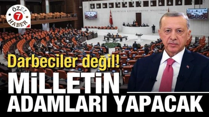 Darbeciler değil! Milletin adamları yapacak