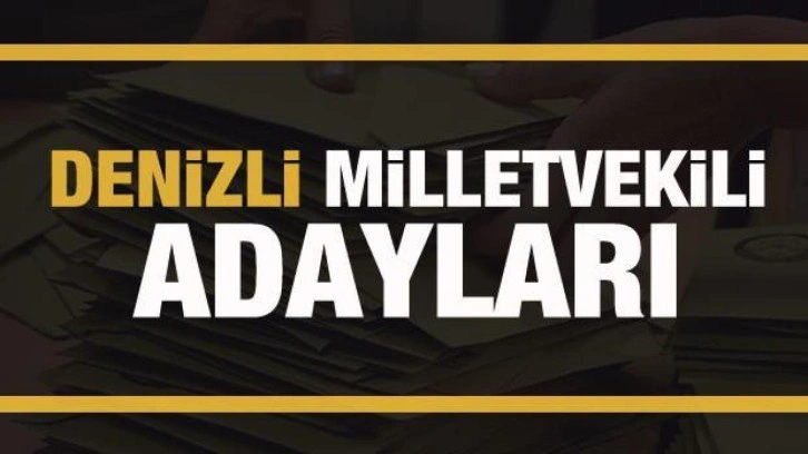 Denizli milletvekili adayları! PARTİ PARTİ TAM LİSTE