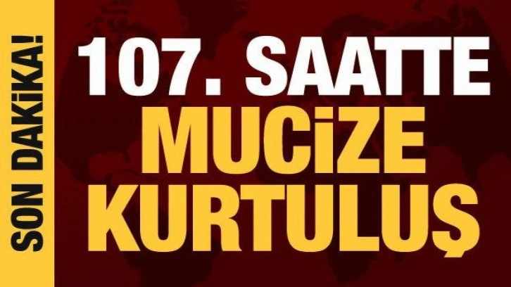 Deprem bölgesinde mucize kurtuluşlar! 107 saat sonra peş peşe güzel haberler