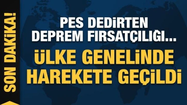 Deprem sonrası pes dedirten fırsatçılık! Ülke genelinde denetim başladı