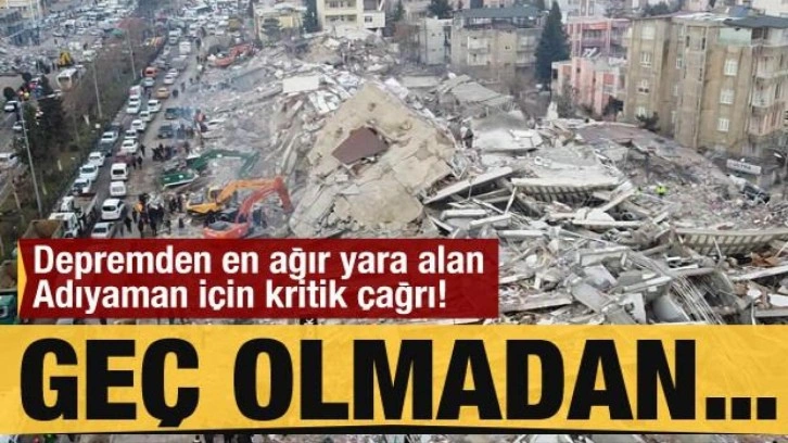 Depremden en ağır yara alan Adıyaman için kritik çağrı! Geç olmadan...