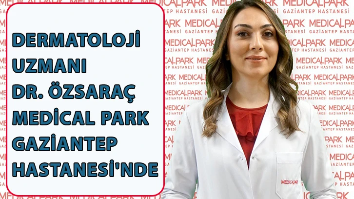 Dermatoloji Uzmanı Dr. Özsaraç Medical Park Gaziantep Hastanesi'nde