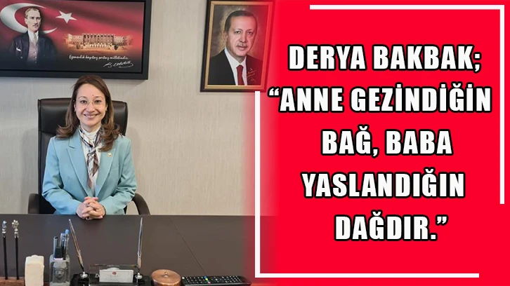 Derya Bakbak; “Anne gezindiğin bağ, baba yaslandığın dağdır.”