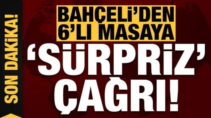 Devlet Bahçeli'den 6'lı masaya son dakika çağrısı!