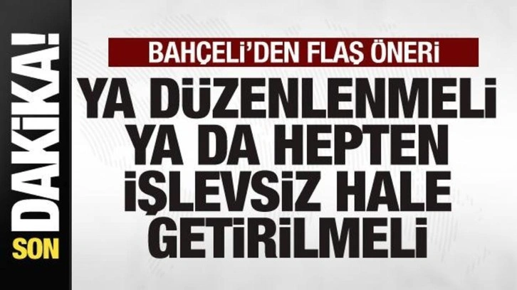 Devlet Bahçeli'den flaş öneri! Ya düzenlenmeli ya da hepten işlevsiz hale getirilmeli