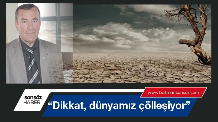 “Dikkat, dünyamız çölleşiyor”