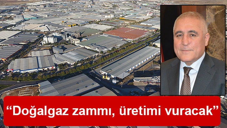 “Doğalgaz zammı, üretimi vuracak”