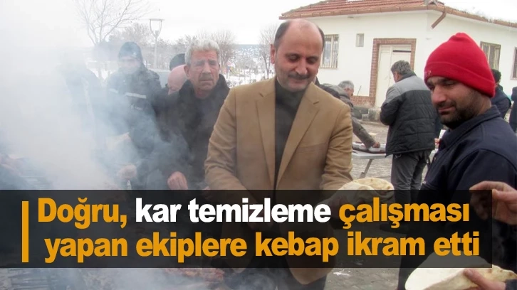 Doğru, kar temizleme çalışması yapan ekiplere kebap ikram etti