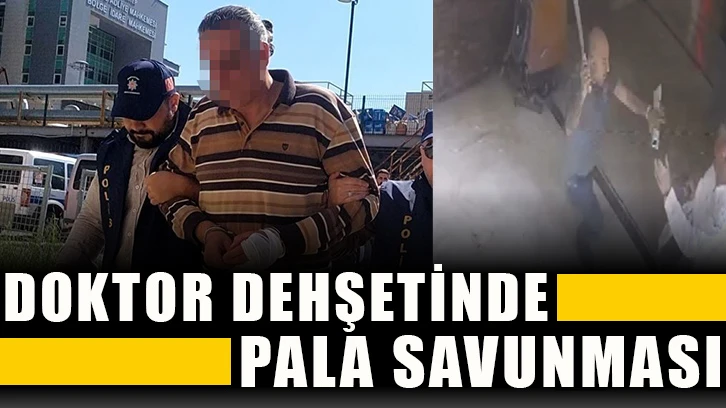 Doktor dehşetinde pala savunması