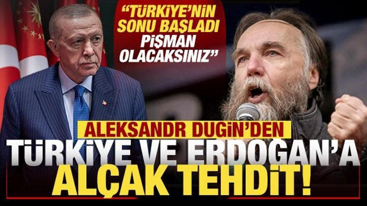 Dugin'den Türkiye ve Erdoğan'a alçak tehdit: Türkiye'nin sonu başladı, pişman olacaks