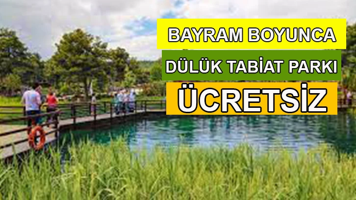 Dülük tabiat parkı, bayram süresince ücretsiz olacak 