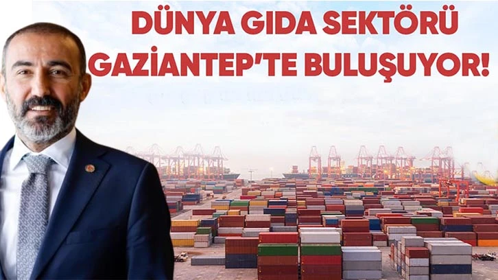 Dünya gıda sektörü Gaziantep’te buluşuyor!