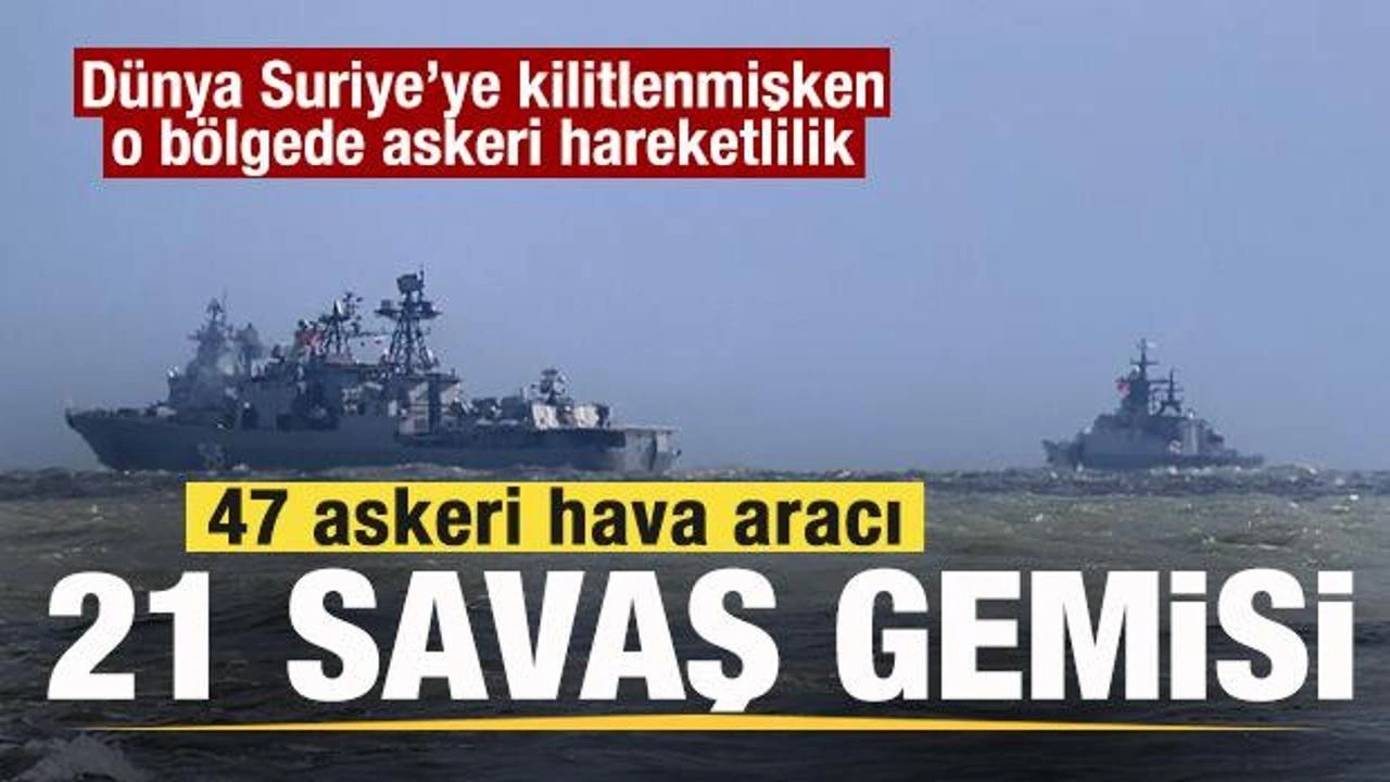 Dünya Suriye'ye kilitlenmişken o bölgede hareketlilik! 47 askeri hava aracı ve 21 gemi