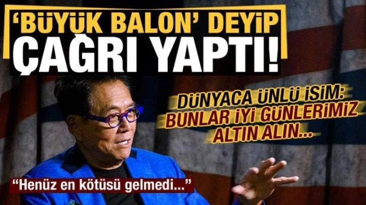 Dünyaca ünlü isim 'büyük balon' deyip çağrı yaptı: Bunlar iyi günlerimiz, altın alın!