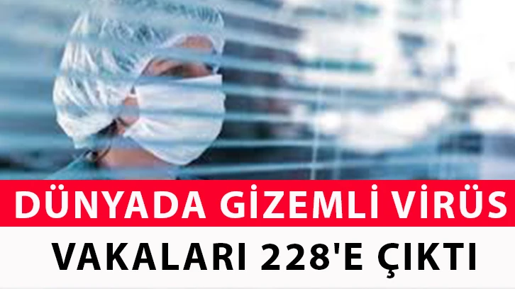 Dünyada gizemli virüs vakaları 228'e çıktı