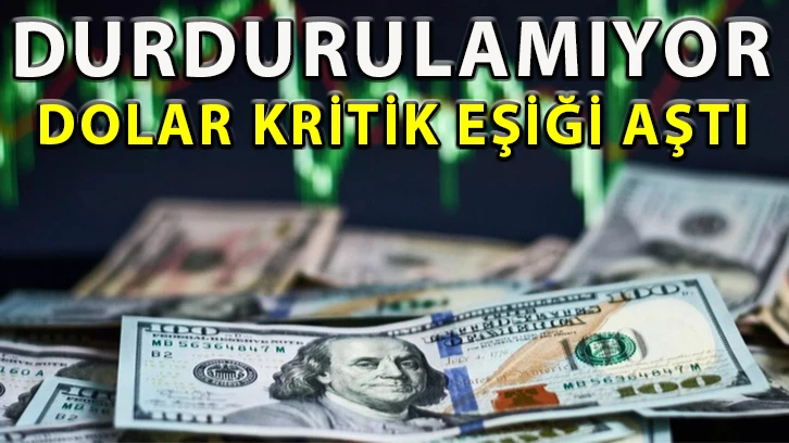 Durdurulamıyor: Dolar kritik eşiği aştı