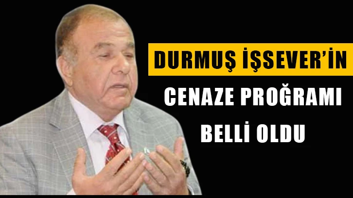 Durmuş İşsever’in cenaze proğramı belli oldu!..