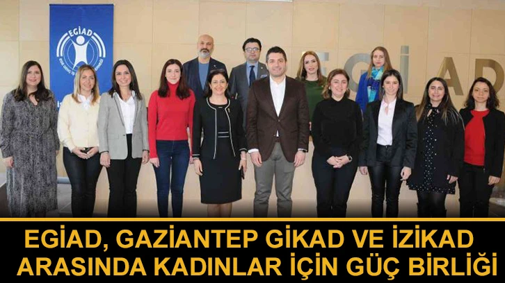 EGİAD, Gaziantep GİKAD ve İZİKAD arasında kadınlar için güç birliği