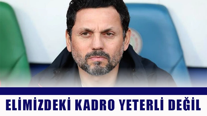 'Elimizdeki kadro yeterli değil''