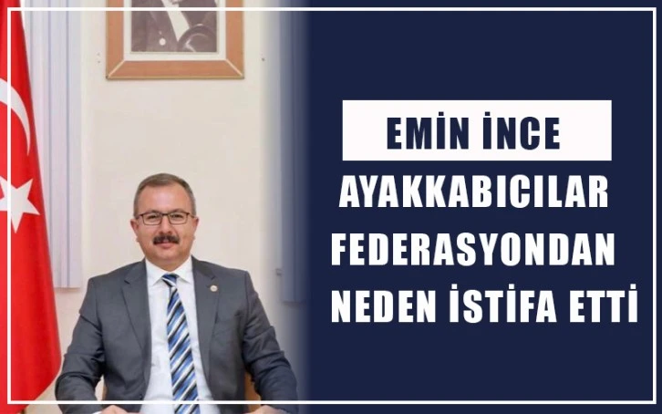 Emin İnce Ayakkabıcılar Federasyondan neden istifa etti?