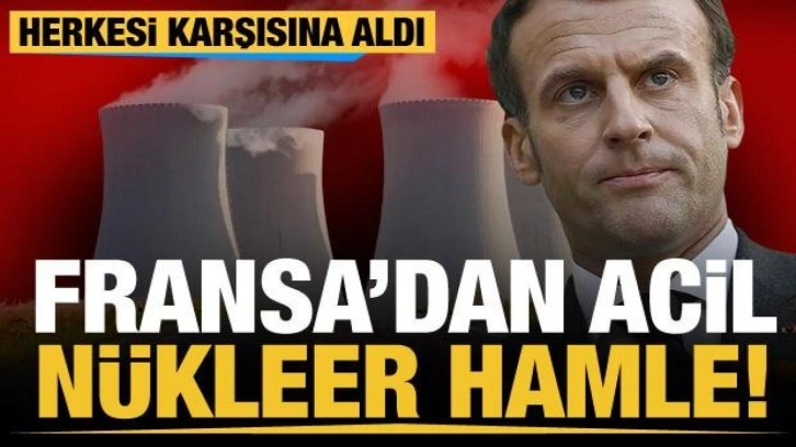 Enerji krizine çözüm arayan Fransa'dan acil nükleer hamle!