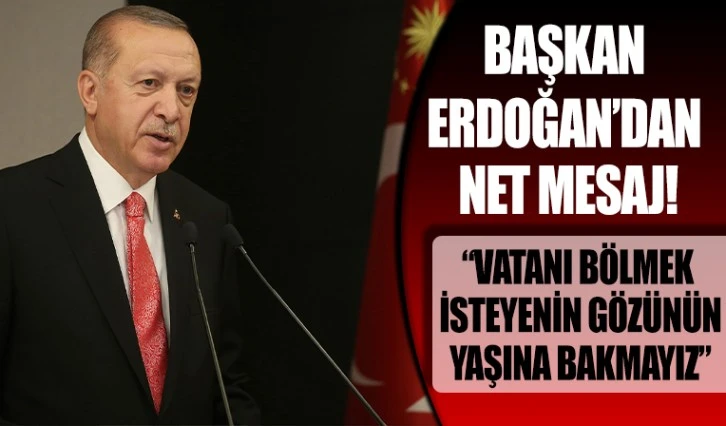 Erdoğan'dan çok net mesaj: Gözünün yaşına bakmayız