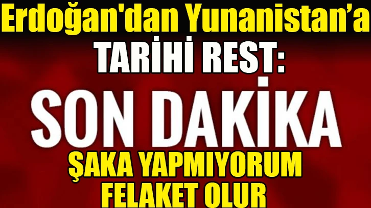 Erdoğan'dan dev tatbikatta Yunanistan'a tarihi rest: Şaka yapmıyorum, felaket olur!