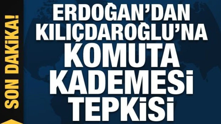 Erdoğan'dan Kılıçdaroğlu'na 'Komuta Kademesi' tepkisi