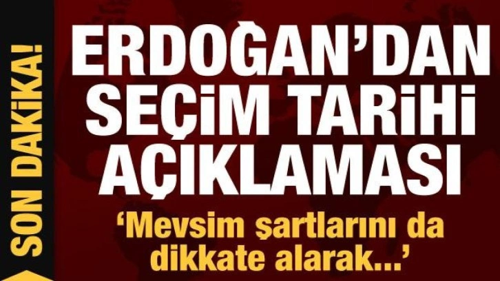 Erdoğan'dan seçim tarihi açıklaması: 