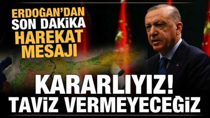 Erdoğan'dan son dakika harekat mesajı: Kararlıyız, taviz vermeyeceğiz!