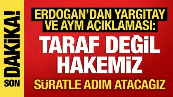 Erdoğan'dan Yargıtay açıklaması: Taraf değil hakem konumundayız