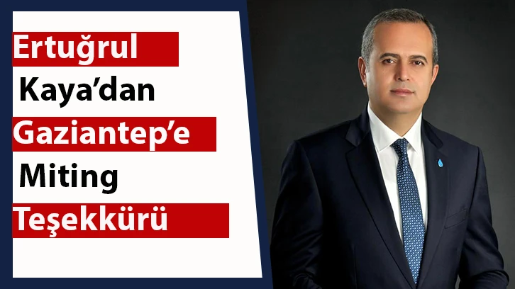 Ertuğrul Kaya’dan Gaziantep’e miting teşekkürü