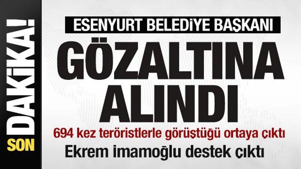 Esenyurt Belediye Başkanı Ahmet Özer gözaltına alındı! İmamoğlu'ndan destek mesajı