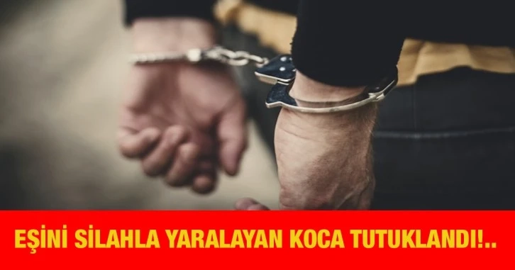 Eşini Silahla Yaralayan Koca Tutuklandı!..