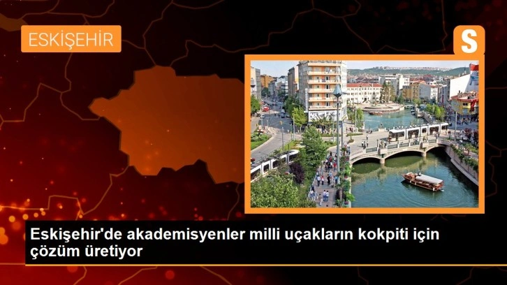 Eskişehir'de akademisyenler milli uçakların kokpiti için çözüm üretiyor