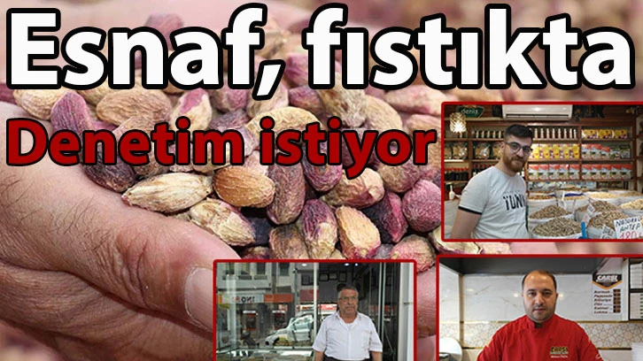 Esnaf, fıstıkta denetim istiyor…