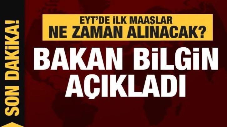 EYT ilk maaşlar ne zaman alınacak? Bakan Bilgin'den açıklama