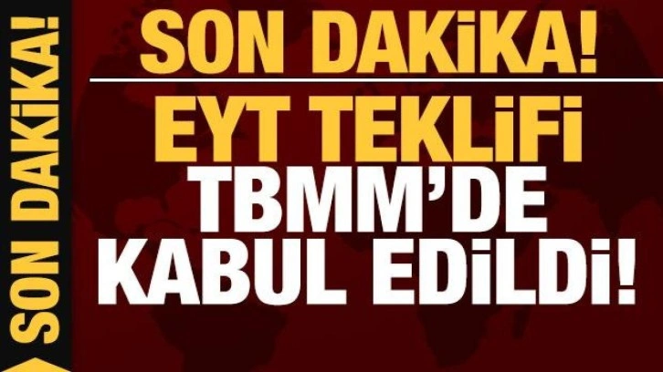 EYT'ye ilişkin düzenlemeleri içeren kanun teklifi TBMM'de kabul edildi!