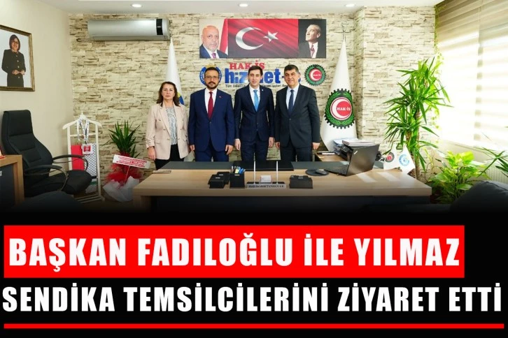 Başkan Fadıloğlu ile Yılmaz, sendika temsilcilerini ziyaret etti