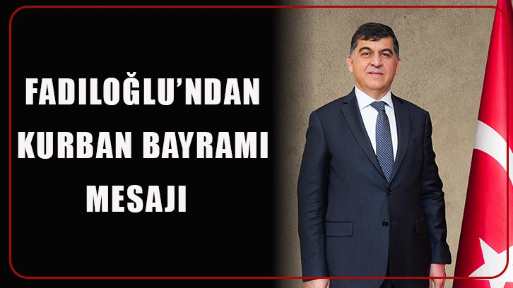 Fadıloğlu’ndan Kurban Bayramı mesajı