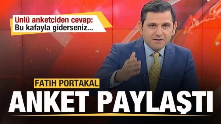 Fatih Portakal anket paylaştı! Ünlü anketçiden cevap: Bu kafayla giderseniz...