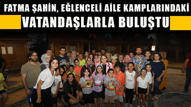 Fatma Şahin, eğlenceli aile kamplarındaki vatandaşlarla buluştu