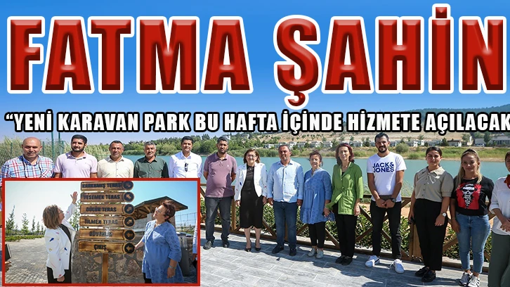 Fatma Şahin: “Yeni karavan park bu hafta içinde hizmete açılacak”