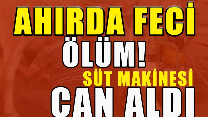 Feci ölüm! Süt makinesi can aldı