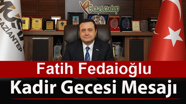 Fedaioğlu'ndan Kadir Gecesi mesajı...