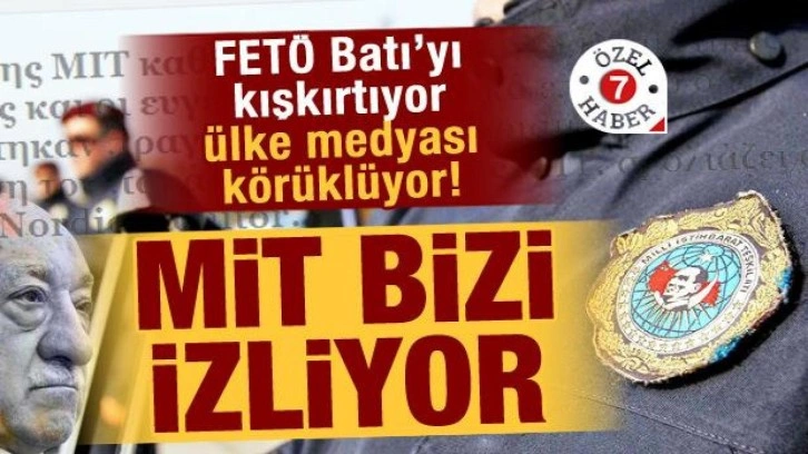 FETÖ Batı'yı kışkırtıyor, Yunan medyası körüklüyor! “MİT bizi izliyor”