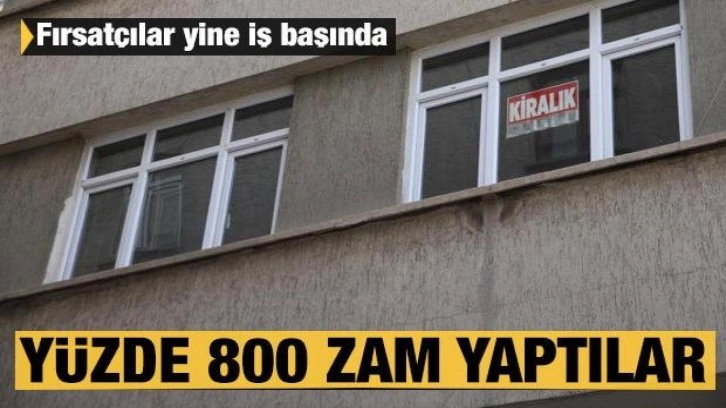 Fırsatçılar yine iş başında: Kiraya yüzde 800 zam yaptılar