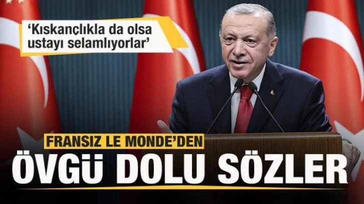 Fransız Le Monde Erdoğan'a övgü dolu sözler: Kıskançlıkla da olsa ustayı selamlıyorlar